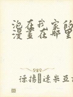 泡在我家的辣妹漫画在哪里看