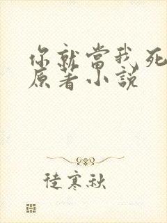 你就当我死了吧原著小说