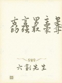 古言男主是皇上的强取豪夺文