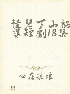 徒儿下山祸害老婆短剧18集