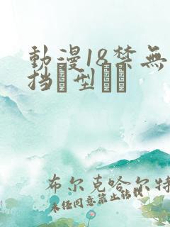 动漫18禁无遮挡型