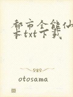 都市全能仙帝全本txt下载