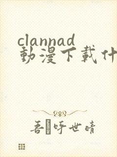 clannad动漫下载什么软件可以免费看