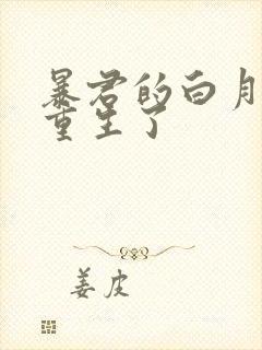 暴君的白月光他重生了