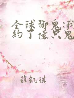 全球御鬼:我契约了亿只鬼动漫免费