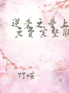 逆袭之爱上情敌 免费完整版