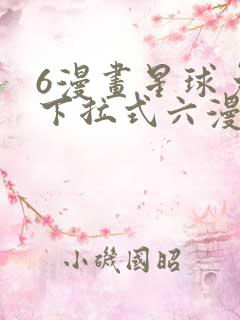 6漫画星球免费下拉式六漫画