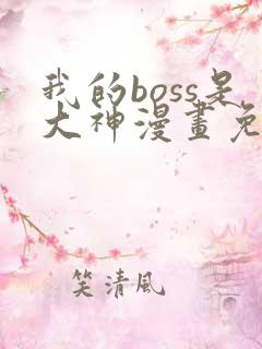 我的boss是大神漫画免费观看