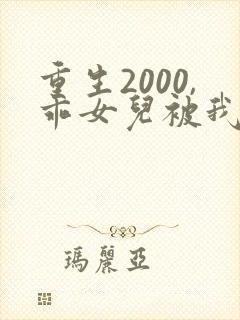 重生2000,乖女儿被我宠上天