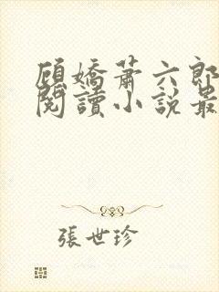 顾娇萧六郎免费阅读小说最新章节