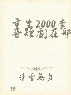 重生2000李晋短剧在哪里能看
