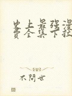 史上最强漫画免费全集下拉式