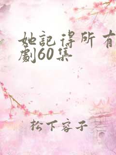 她记得所有人短剧60集