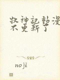 牧神记动漫怎么不更新了