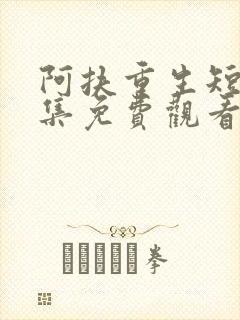 阿扶重生短剧全集免费观看