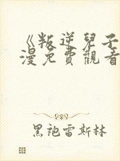 《叛逆儿子》动漫免费观看