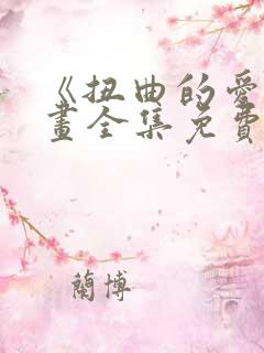 《扭曲的爱》漫画全集免费观看