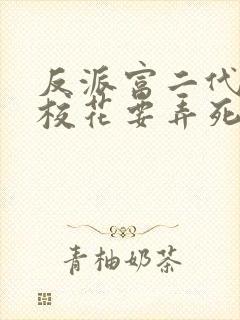 反派富二代开局校花要弄死我全本