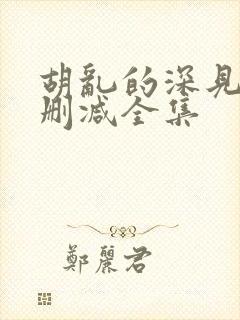 胡乱的深见君无删减全集