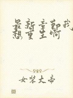 最新章节我真没想重生啊