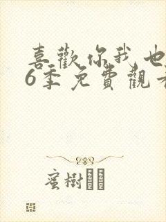 喜欢你我也是第6季免费观看完整版高清