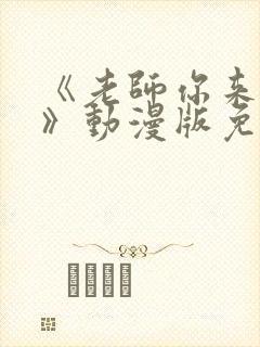 《老师你来真的》动漫版免费观看