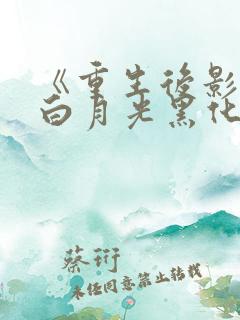 《重生后影帝的白月光黑化了》