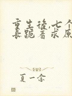 重生后,七个兄长跪着求原谅,