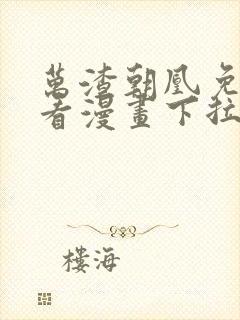 万渣朝凰免费观看漫画下拉式六漫画