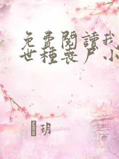 免费阅读我在末世种丧尸小说