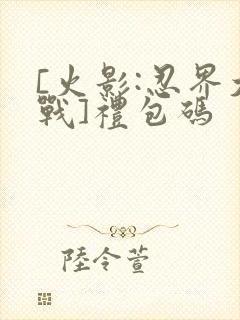 [火影:忍界大战]礼包码