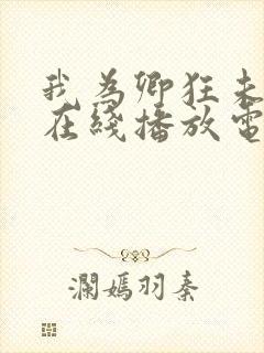 我为卿狂未删减在线播放电影