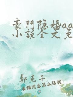 豪门隐婚aa制小说全文免费阅读