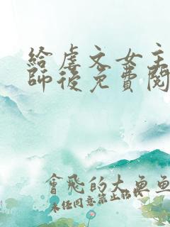 给虐文女主当军师后免费阅读