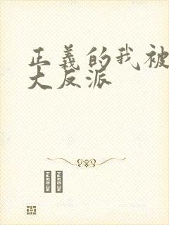 正义的我被逼成大反派