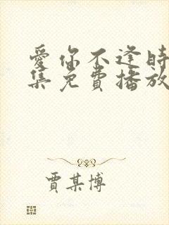 爱你不逢时40集免费播放