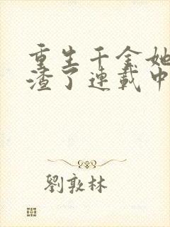 重生千金她又虐渣了连载中