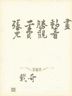 张子胜动画全集免费观看