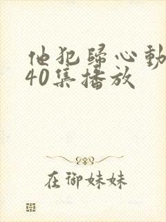 他犯归心动短剧40集播放