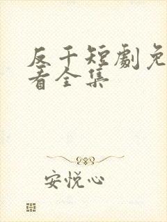 反千短剧免费观看全集