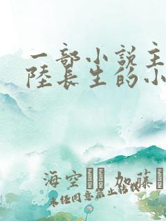 一部小说主角叫陆长生的小说