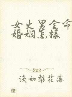 女火男金命夫妻婚姻怎样