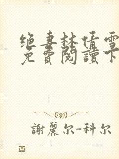 绝妻林倩雪漫画免费阅读下拉式