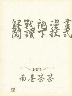 解战袍漫画免费阅读下拉式六漫画