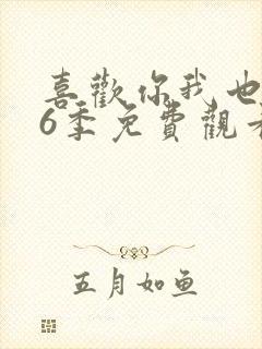 喜欢你我也是第6季免费观看完整版高清