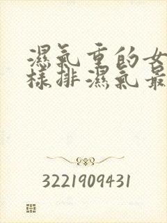 湿气重的女人怎样排湿气最有效