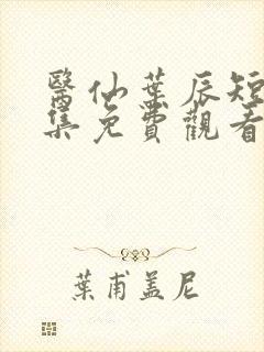 医仙叶辰短剧全集免费观看