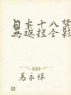 日本十八禁漫画无遮拦全彩