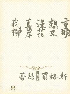 我真没想重生啊柳岸花又明txt