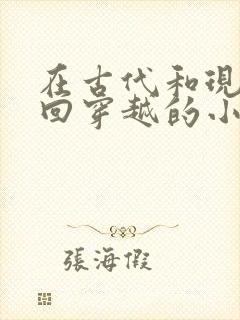 在古代和现代来回穿越的小说